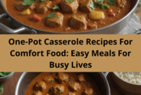 One-Pot Casserole Recipes For Comfort Food: Easy Meals For Busy Lives