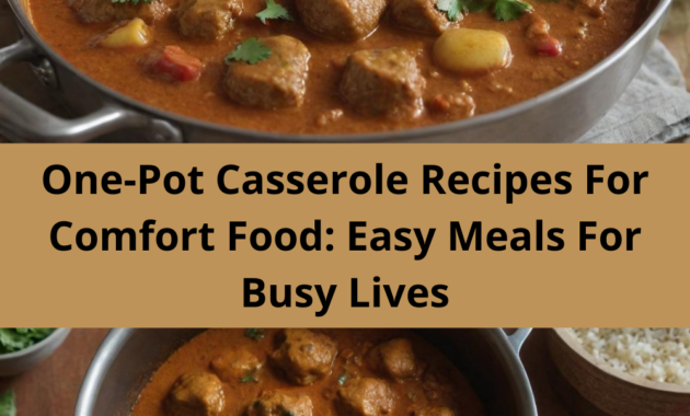 One-Pot Casserole Recipes For Comfort Food: Easy Meals For Busy Lives